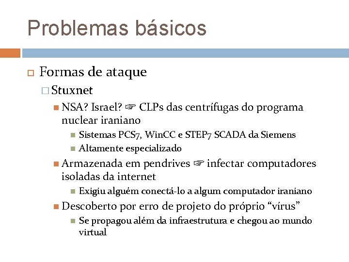 Problemas básicos Formas de ataque � Stuxnet NSA? Israel? ☞ CLPs das centrífugas do