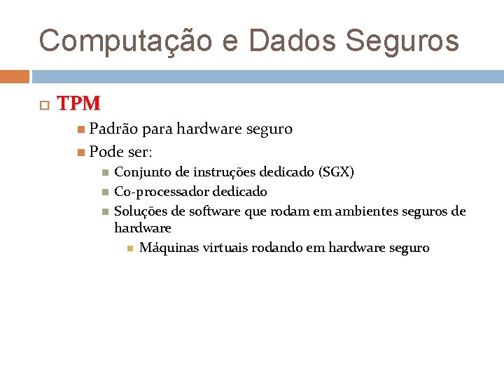 Computação e Dados Seguros TPM Padrão para hardware seguro Pode ser: Conjunto de instruções