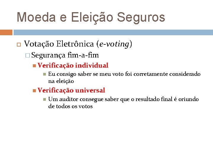 Moeda e Eleição Seguros Votação Eletrônica (e-voting) � Segurança fim-a-fim Verificação individual Eu consigo