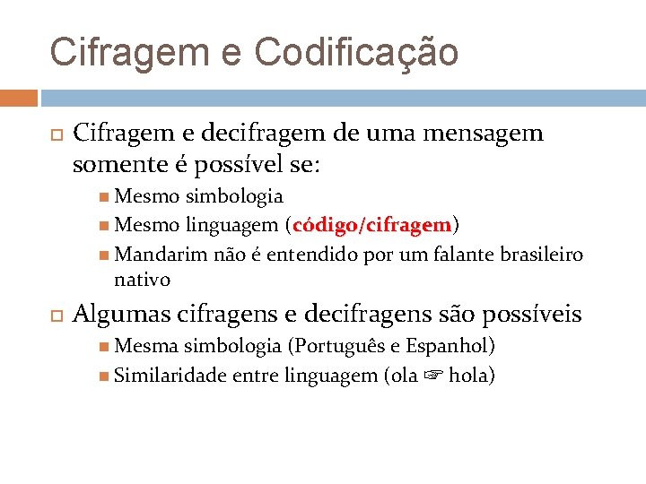 Cifragem e Codificação Cifragem e decifragem de uma mensagem somente é possível se: Mesmo