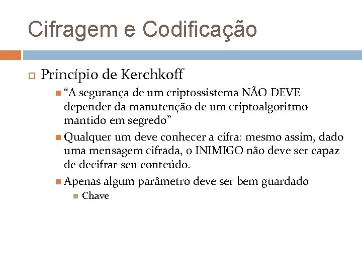Cifragem e Codificação Princípio de Kerchkoff “A segurança de um criptossistema NÃO DEVE depender