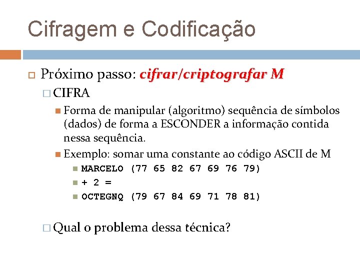 Cifragem e Codificação Próximo passo: cifrar/criptografar M � CIFRA Forma de manipular (algoritmo) sequência