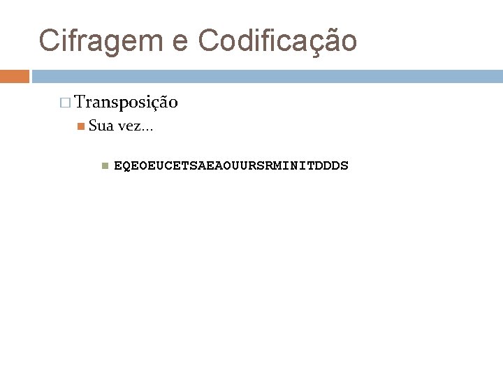 Cifragem e Codificação � Transposição Sua vez. . . EQEOEUCETSAEAOUURSRMINITDDDS 