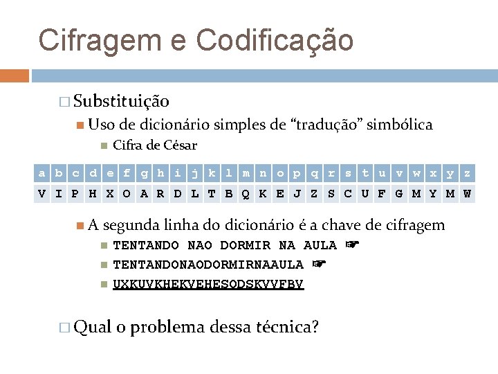 Cifragem e Codificação � Substituição Uso de dicionário simples de “tradução” simbólica Cifra de