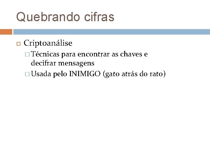 Quebrando cifras Criptoanálise � Técnicas para encontrar as chaves e decifrar mensagens � Usada