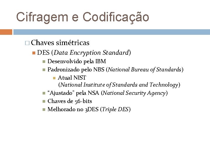Cifragem e Codificação � Chaves DES simétricas (Data Encryption Standard) Desenvolvido pela IBM Padronizado