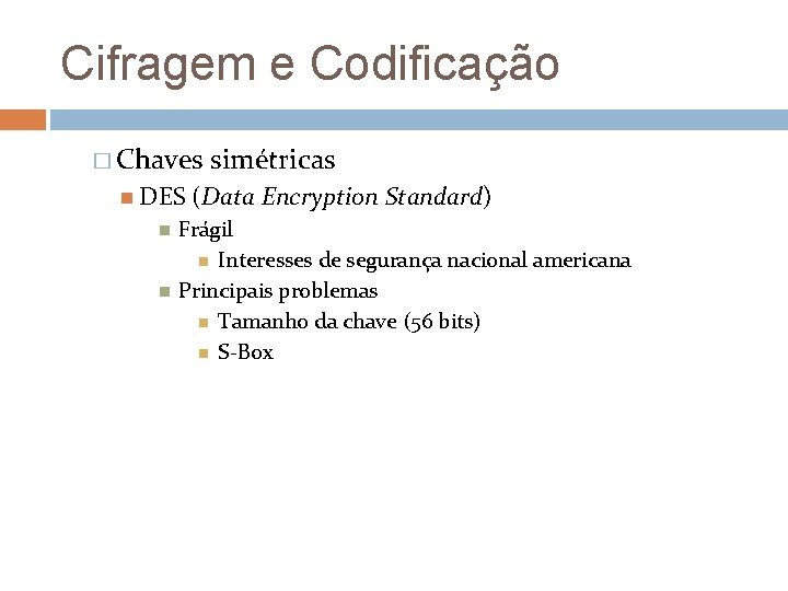 Cifragem e Codificação � Chaves DES simétricas (Data Encryption Standard) Frágil Interesses de segurança