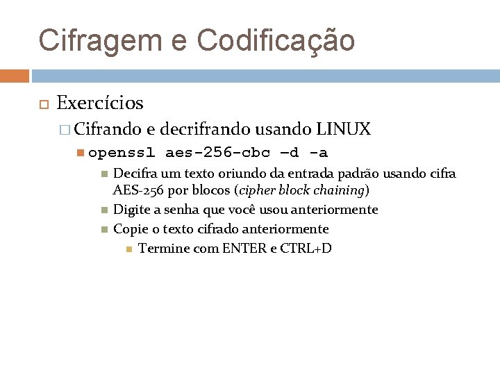 Cifragem e Codificação Exercícios � Cifrando e decrifrando usando LINUX openssl aes-256 -cbc –d