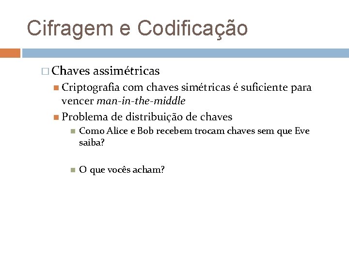 Cifragem e Codificação � Chaves assimétricas Criptografia com chaves simétricas é suficiente para vencer