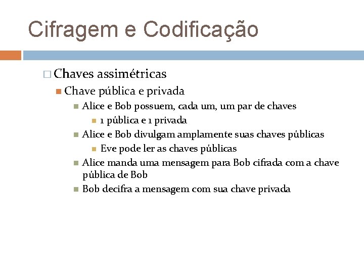 Cifragem e Codificação � Chaves Chave assimétricas pública e privada Alice e Bob possuem,