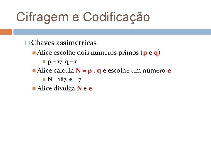 Cifragem e Codificação � Chaves Alice escolhe dois números primos (p e q) p