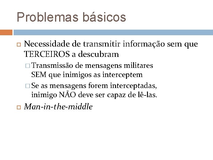 Problemas básicos Necessidade de transmitir informação sem que TERCEIROS a descubram � Transmissão de