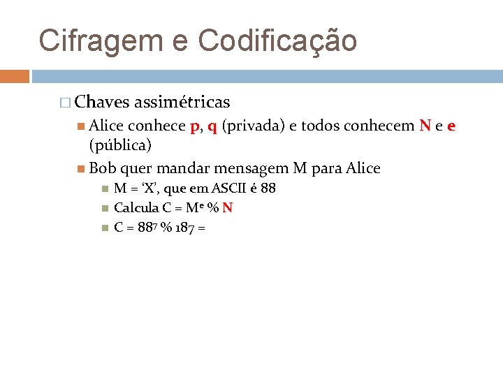 Cifragem e Codificação � Chaves assimétricas Alice conhece p, q (privada) e todos conhecem