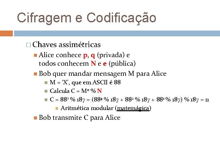 Cifragem e Codificação � Chaves assimétricas Alice conhece p, q (privada) e todos conhecem