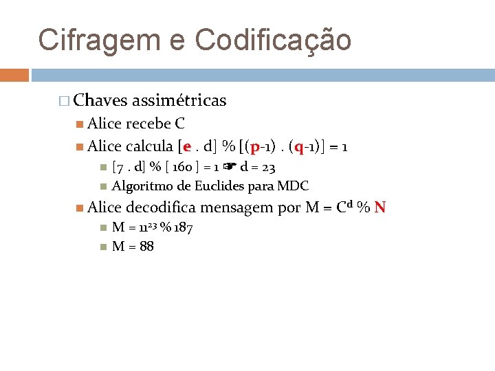 Cifragem e Codificação � Chaves assimétricas Alice recebe C Alice calcula [e. d] %