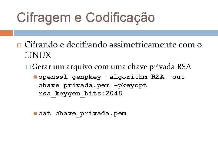 Cifragem e Codificação Cifrando e decifrando assimetricamente com o LINUX � Gerar um arquivo