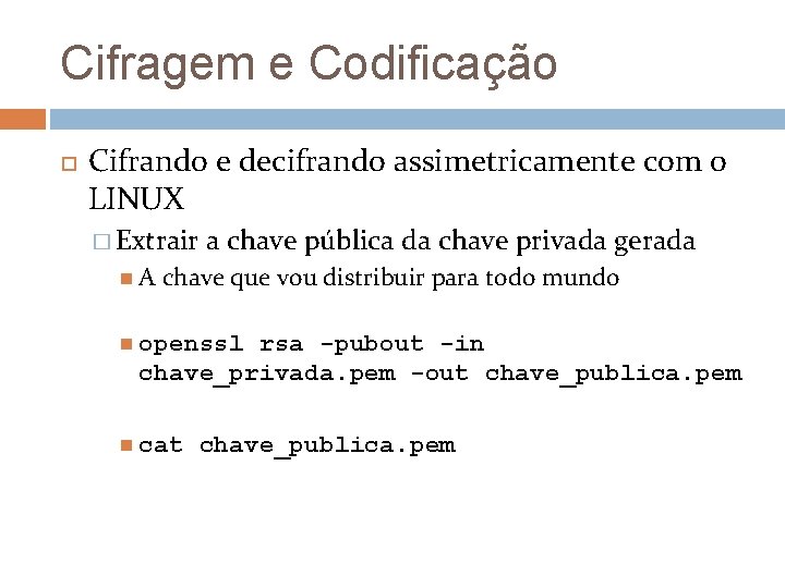 Cifragem e Codificação Cifrando e decifrando assimetricamente com o LINUX � Extrair A a