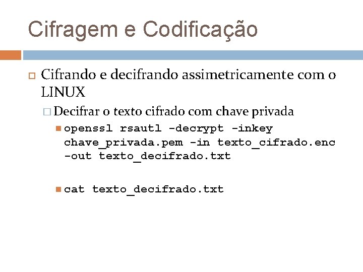 Cifragem e Codificação Cifrando e decifrando assimetricamente com o LINUX � Decifrar o texto