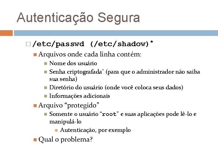 Autenticação Segura � /etc/passwd Arquivos onde cada linha contém: Nome dos usuário Senha criptografada*