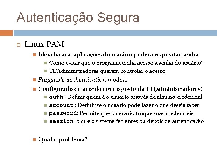 Autenticação Segura Linux PAM Ideia básica: aplicações do usuário podem requisitar senha Como evitar