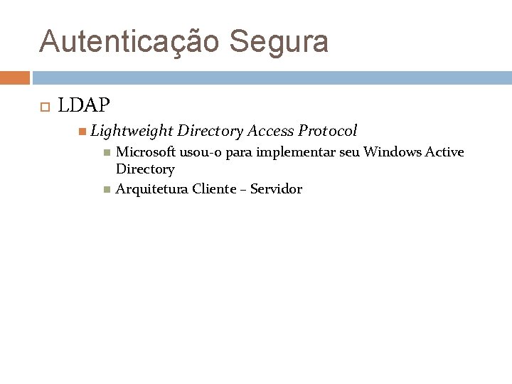 Autenticação Segura LDAP Lightweight Directory Access Protocol Microsoft usou-o para implementar seu Windows Active