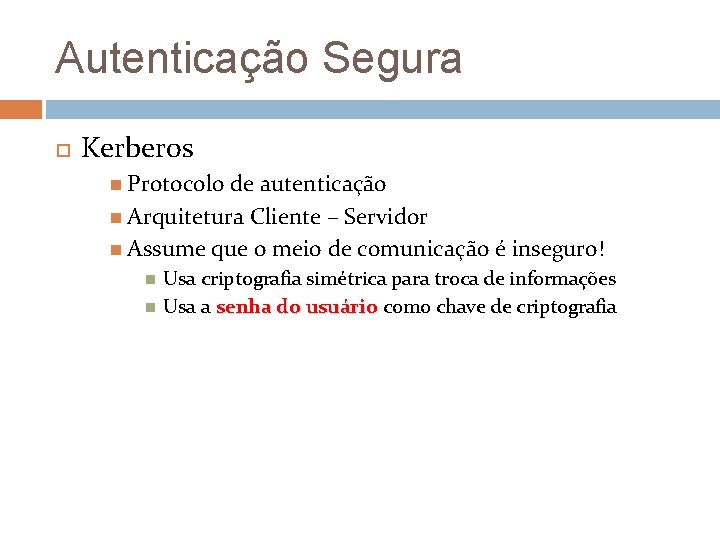 Autenticação Segura Kerberos Protocolo de autenticação Arquitetura Cliente – Servidor Assume que o meio
