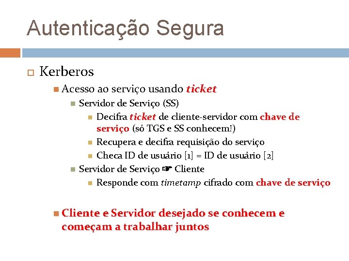 Autenticação Segura Kerberos Acesso ao serviço usando ticket Servidor de Serviço (SS) Decifra ticket