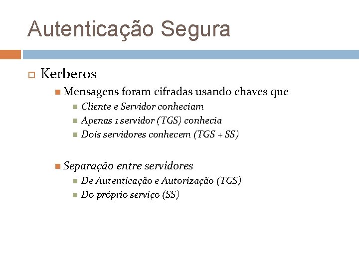 Autenticação Segura Kerberos Mensagens Cliente e Servidor conheciam Apenas 1 servidor (TGS) conhecia Dois