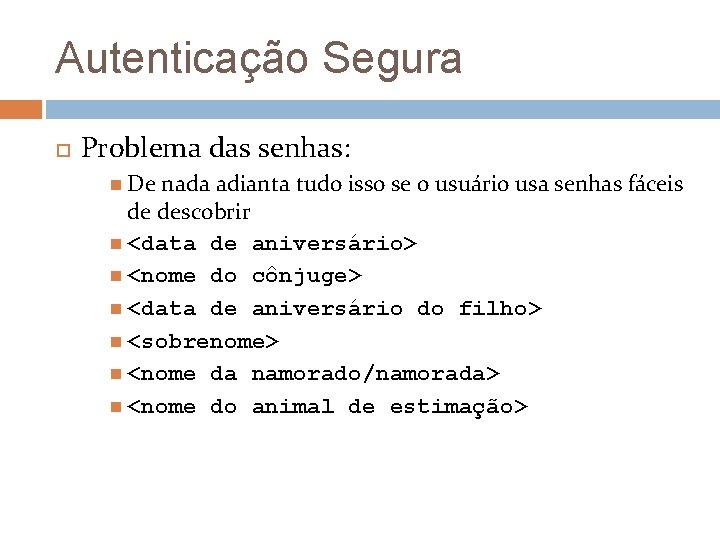 Autenticação Segura Problema das senhas: De nada adianta tudo isso se o usuário usa