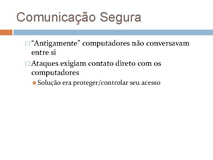 Comunicação Segura � “Antigamente” computadores não conversavam entre si � Ataques exigiam contato direto