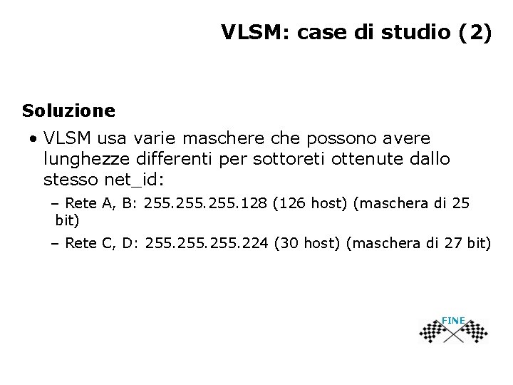 VLSM: case di studio (2) Soluzione • VLSM usa varie maschere che possono avere