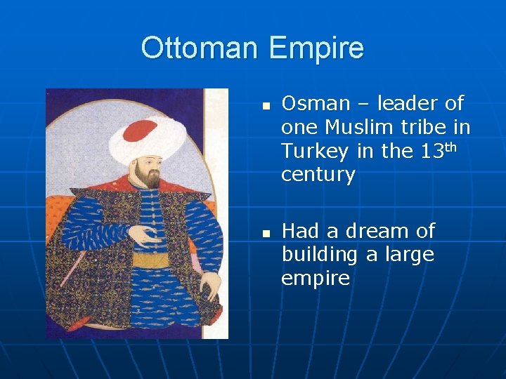 Ottoman Empire n n Osman – leader of one Muslim tribe in Turkey in