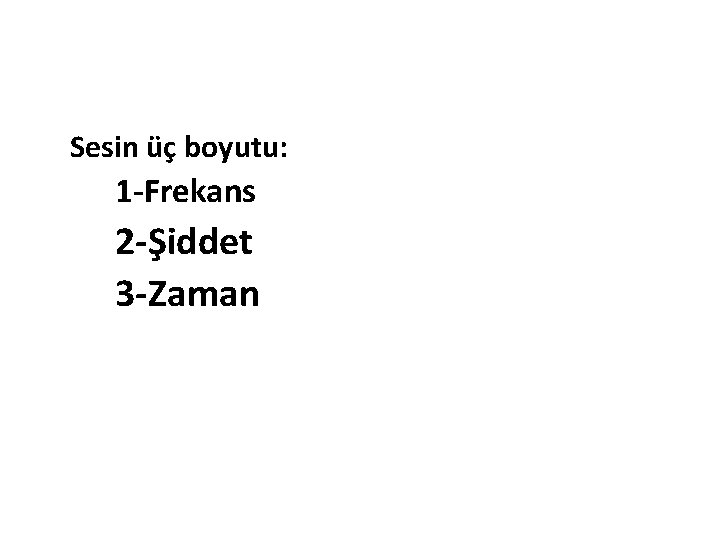 Sesin üç boyutu: 1 -Frekans 2 -Şiddet 3 -Zaman 