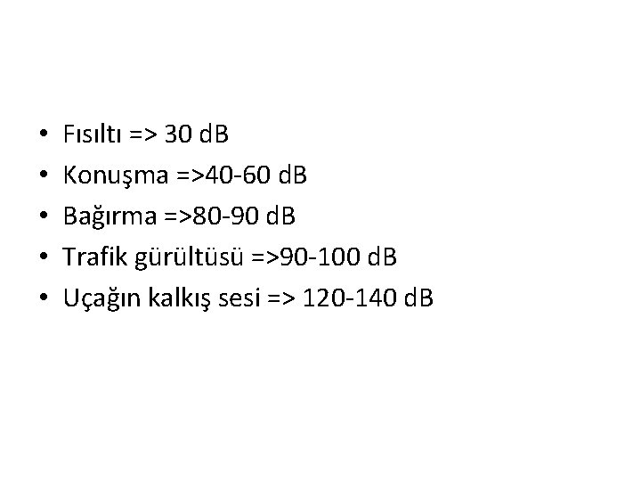  • • • Fısıltı => 30 d. B Konuşma =>40 -60 d. B