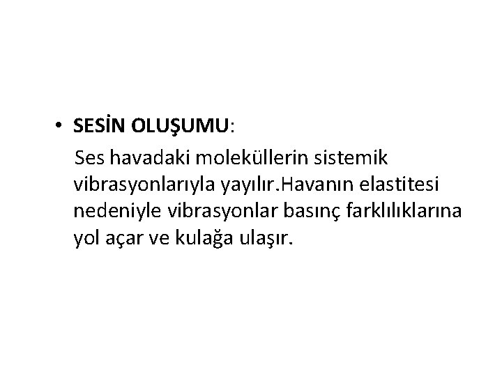  • SESİN OLUŞUMU: Ses havadaki moleküllerin sistemik vibrasyonlarıyla yayılır. Havanın elastitesi nedeniyle vibrasyonlar