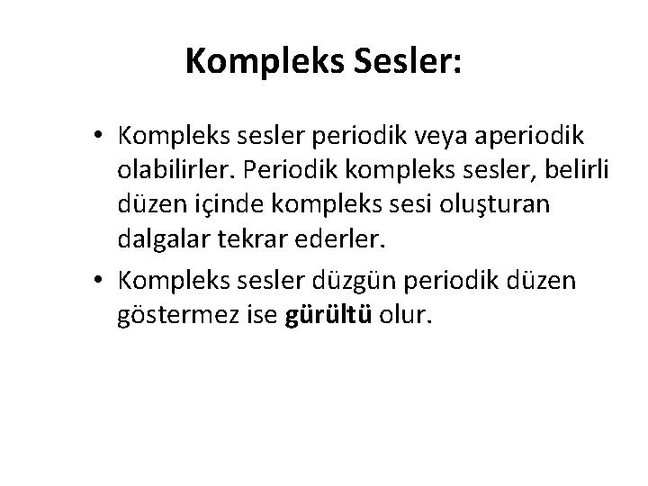 Kompleks Sesler: • Kompleks sesler periodik veya aperiodik olabilirler. Periodik kompleks sesler, belirli düzen