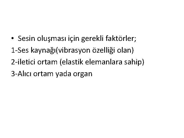  • Sesin oluşması için gerekli faktörler; 1 -Ses kaynağı(vibrasyon özelliği olan) 2 -iletici