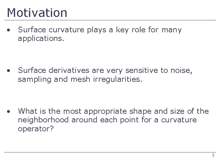 Motivation • Surface curvature plays a key role for many applications. • Surface derivatives