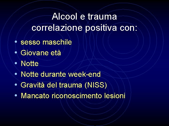 Alcool e trauma correlazione positiva con: • • • sesso maschile Giovane età Notte