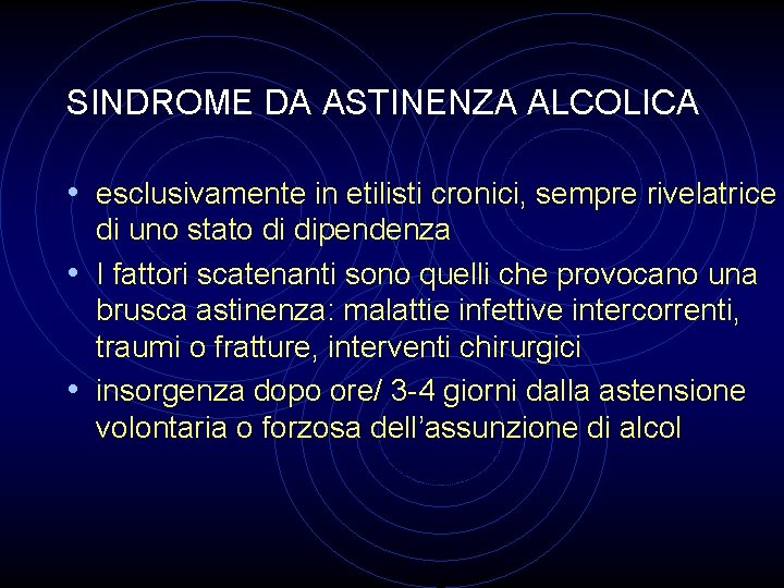 SINDROME DA ASTINENZA ALCOLICA • esclusivamente in etilisti cronici, sempre rivelatrice di uno stato