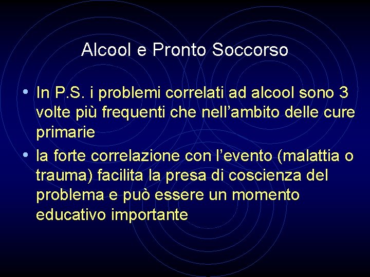 Alcool e Pronto Soccorso • In P. S. i problemi correlati ad alcool sono