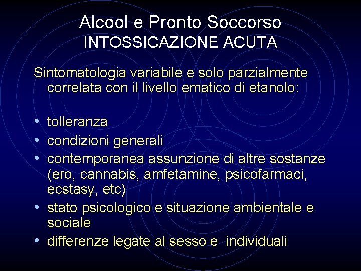 Alcool e Pronto Soccorso INTOSSICAZIONE ACUTA Sintomatologia variabile e solo parzialmente correlata con il