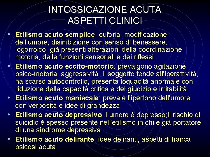 INTOSSICAZIONE ACUTA ASPETTI CLINICI • Etilismo acuto semplice: euforia, modificazione • • dell’umore, disinibizione