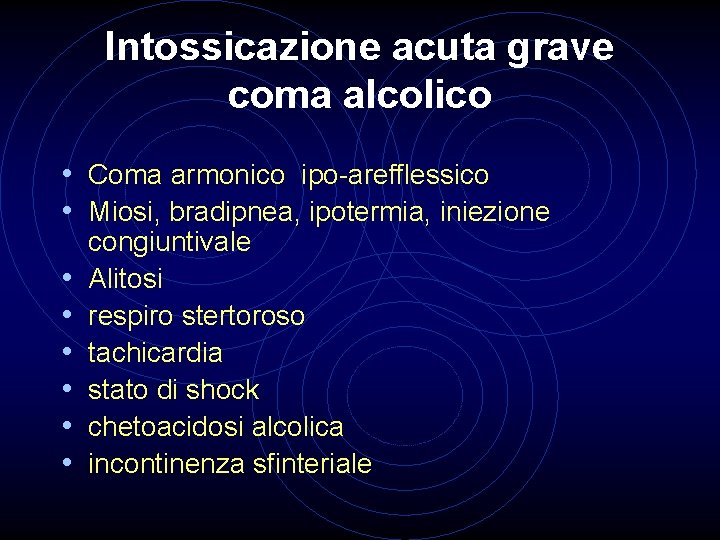 Intossicazione acuta grave coma alcolico • Coma armonico ipo-arefflessico • Miosi, bradipnea, ipotermia, iniezione