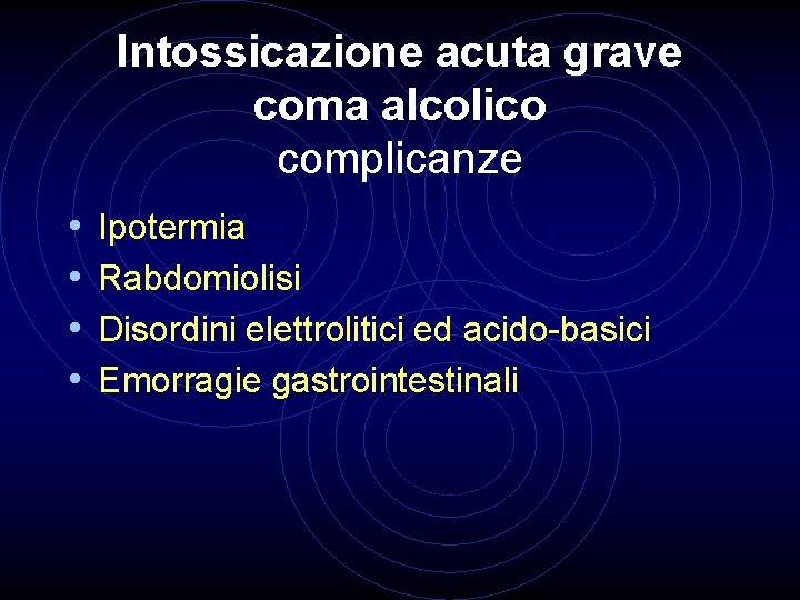 Intossicazione acuta grave coma alcolico complicanze • • Ipotermia Rabdomiolisi Disordini elettrolitici ed acido-basici