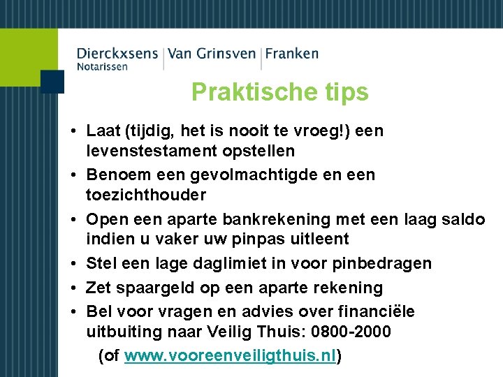 Praktische tips • Laat (tijdig, het is nooit te vroeg!) een levenstestament opstellen •
