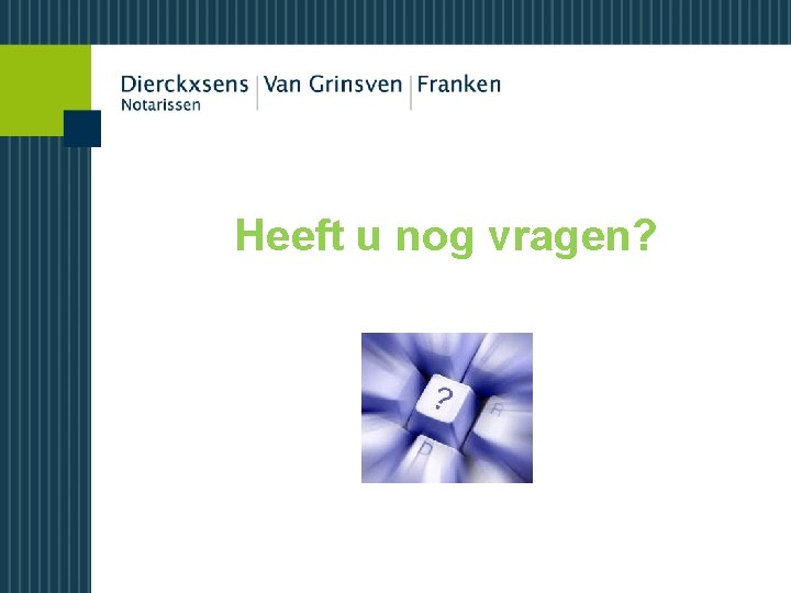 Heeft u nog vragen? 
