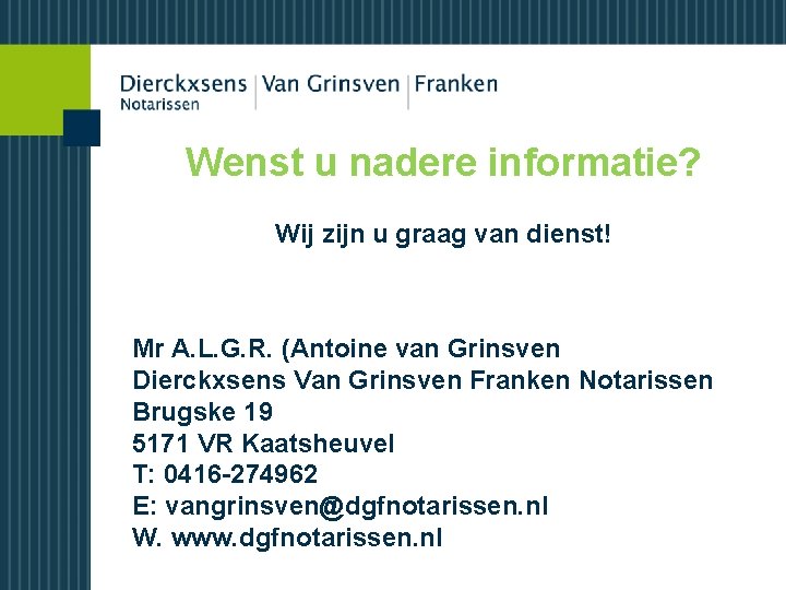 Wenst u nadere informatie? Wij zijn u graag van dienst! Mr A. L. G.
