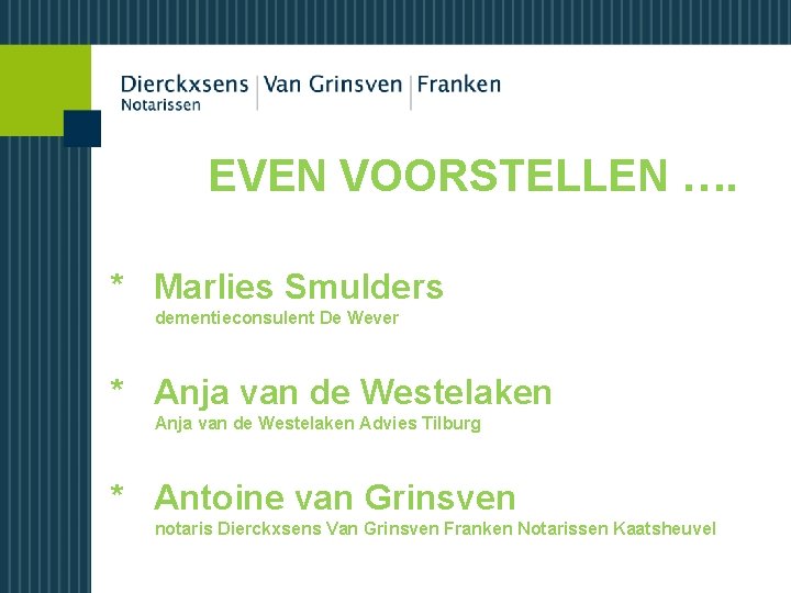 EVEN VOORSTELLEN …. * Marlies Smulders dementieconsulent De Wever * Anja van de Westelaken
