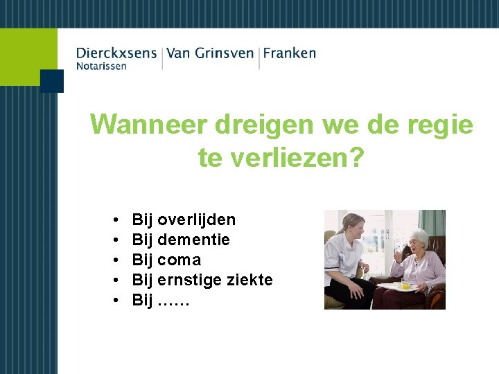 Wanneer dreigen we de regie te verliezen? • • • Bij overlijden Bij dementie